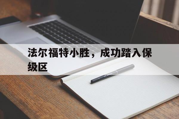 关于法尔福特小胜，成功踏入保级区的信息